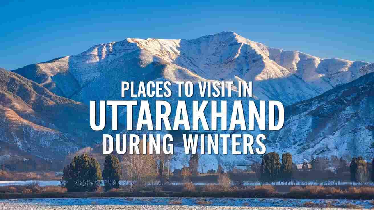 uttarakhand during winters, places to visit in uttarakhand during winters,