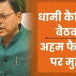 dhami cabinet news धामी कैबिनेट बैठक के फैसले, उत्तराखंड कैबिनेट में आज के फैसले