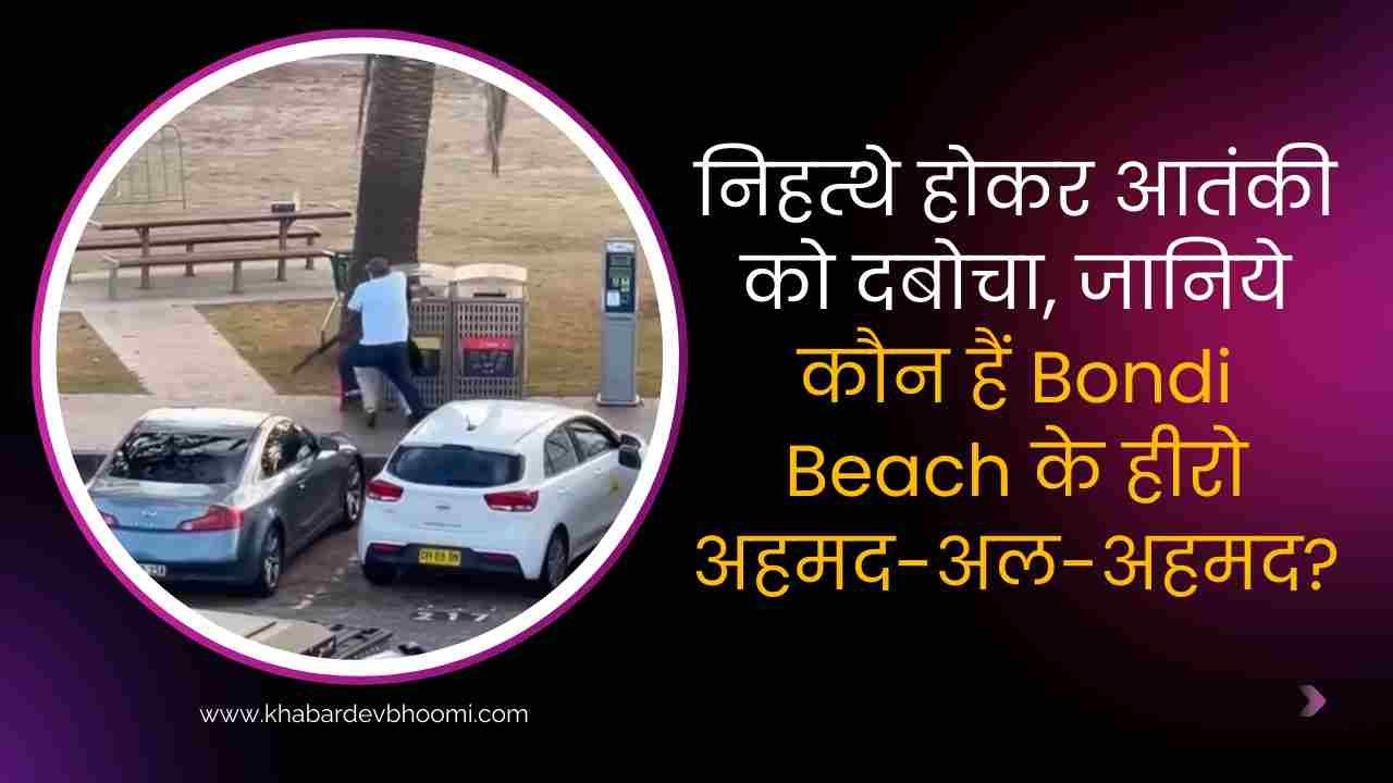 Bondi Beach Attack: निहत्थे होकर आतंकी को दबाच लिया! जानिये कौन हैं अहमद-अल-अहमद?